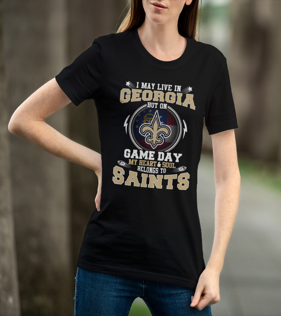 I May Live In Georgia But On Game Day My Heart & Soul Belongs To Saints T-Shirt