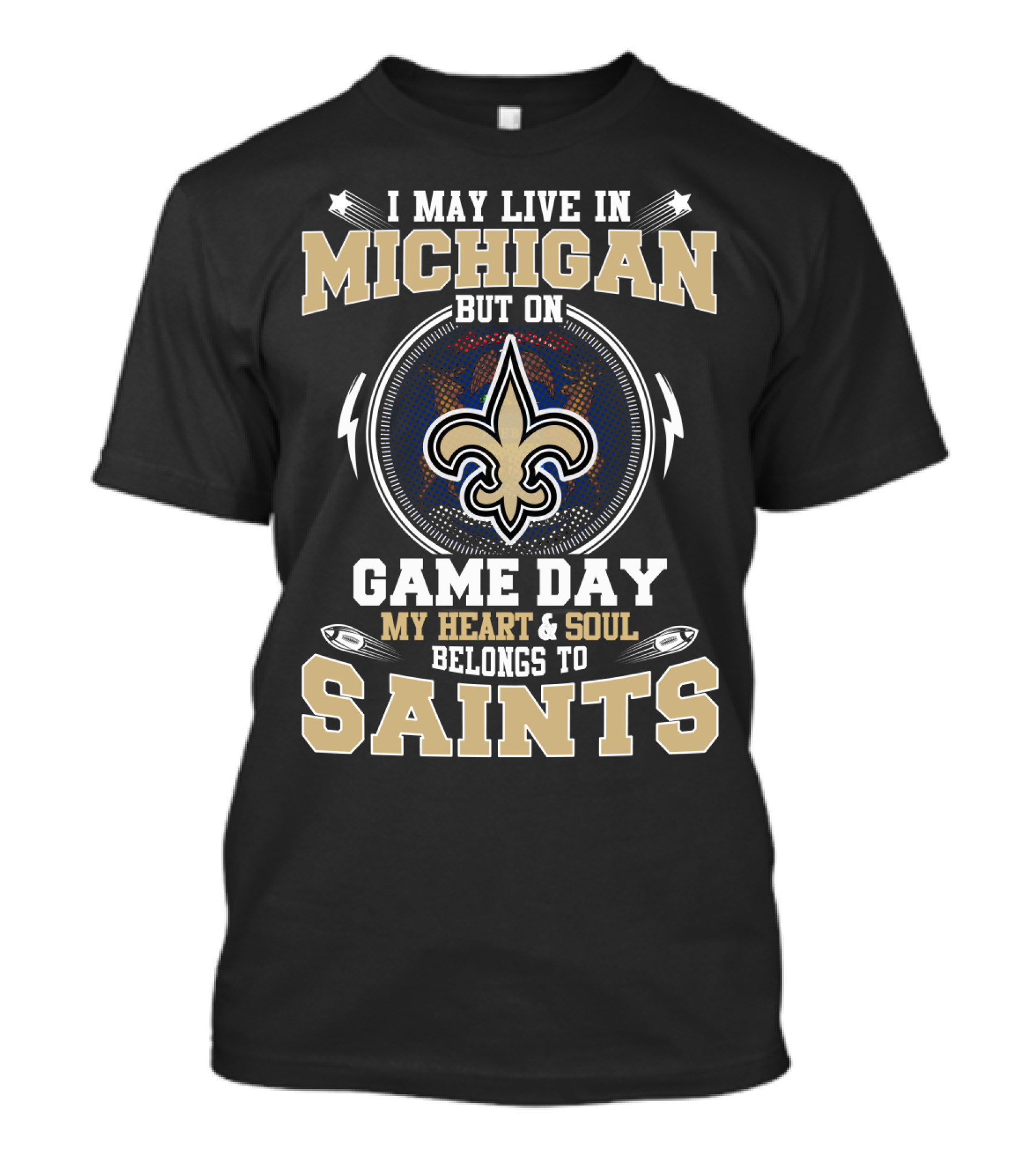 I May Live In Michigan But On Game Day My Heart And Soul Belongs To Saints T-Shirt