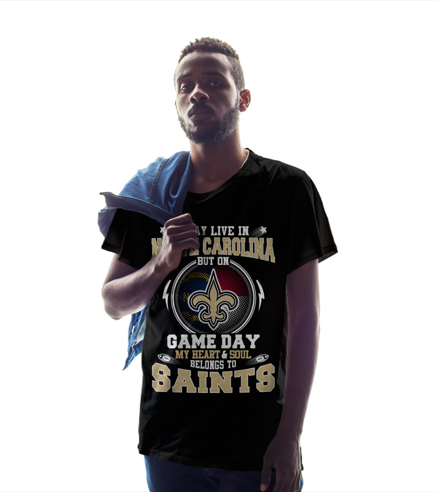I May Live In North Carolina But On Game Day My Heart & Soul Belongs To Saints T-Shirt