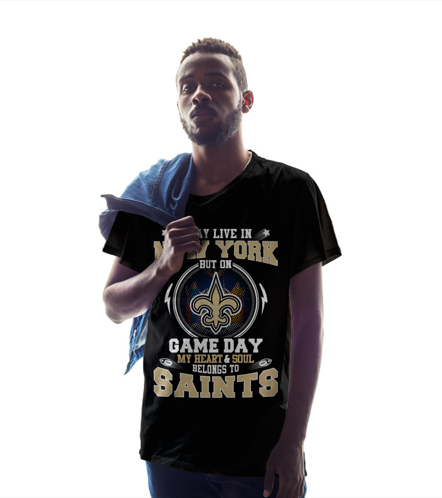 I May Live In New York But On Game Day My Heart & Soul Belongs To Saints T-Shirt