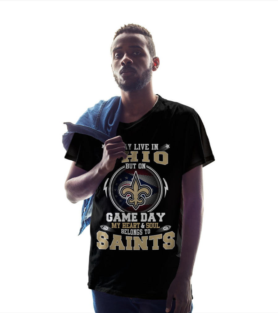 I May Live In Ohio But On Game Day My Heart And Soul Belongs To Saints T-Shirt