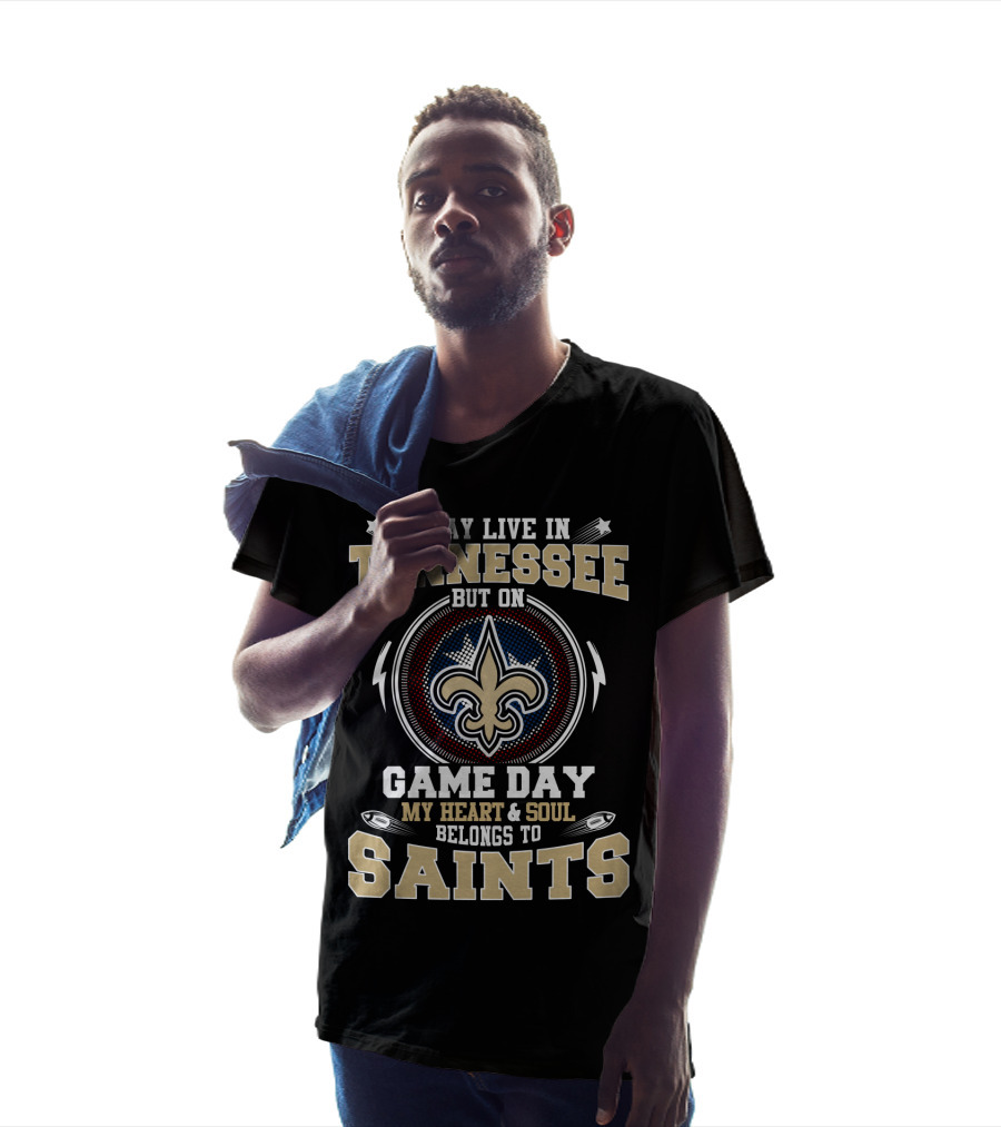 I May Live In Tennessee But On Game Day My Heart & Soul Belongs To Saints T-Shirt