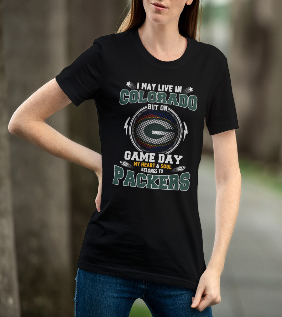 I May Live In Colorado But On Game Day My Heart And Soul Belongs To Packers T-Shirt