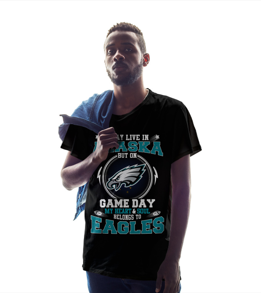 I May Live In Alaska But On Game Day My Heart & Soul Belongs To Eagles T-Shirt