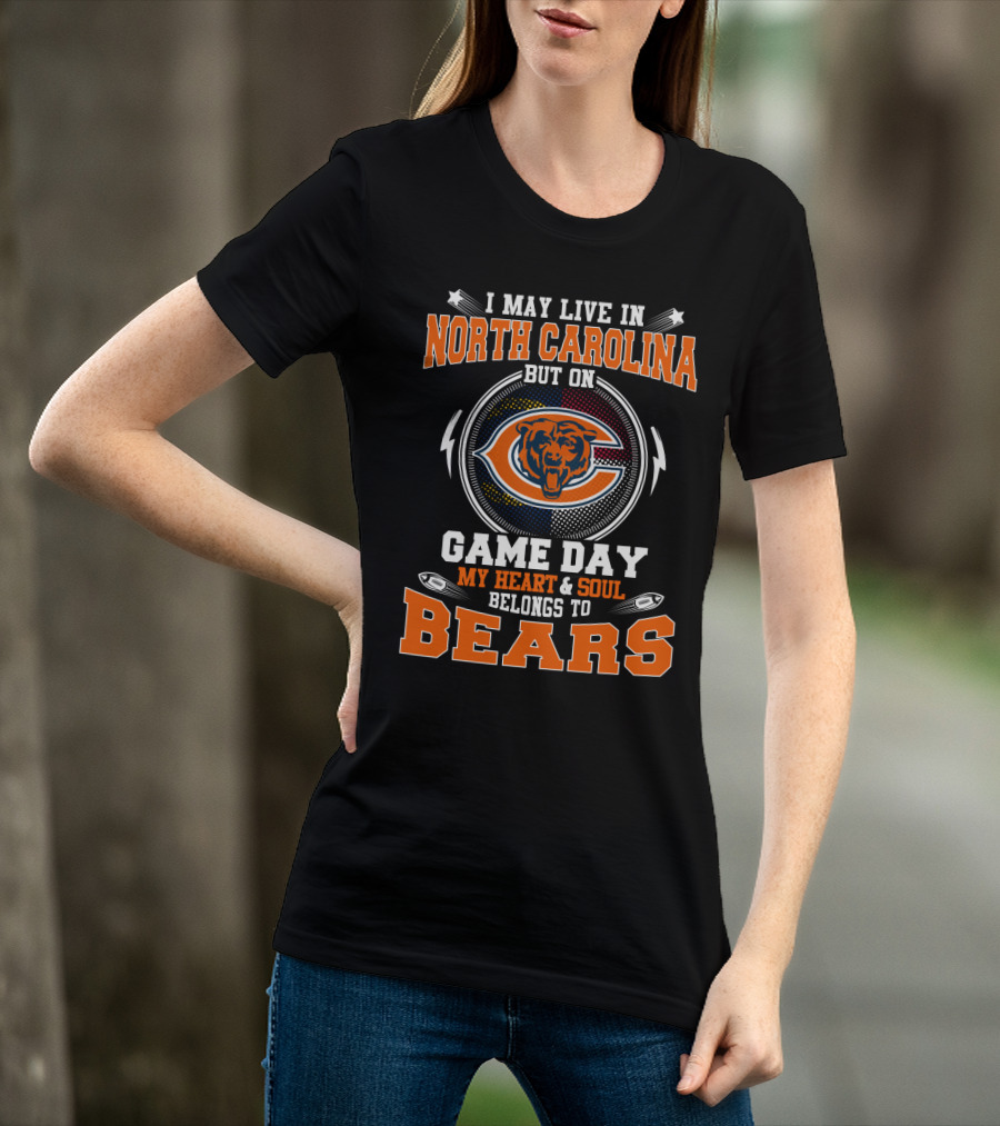 I May Live In North Carolina But On Game Day My Heart & Soul Belongs To Bears T-Shirt