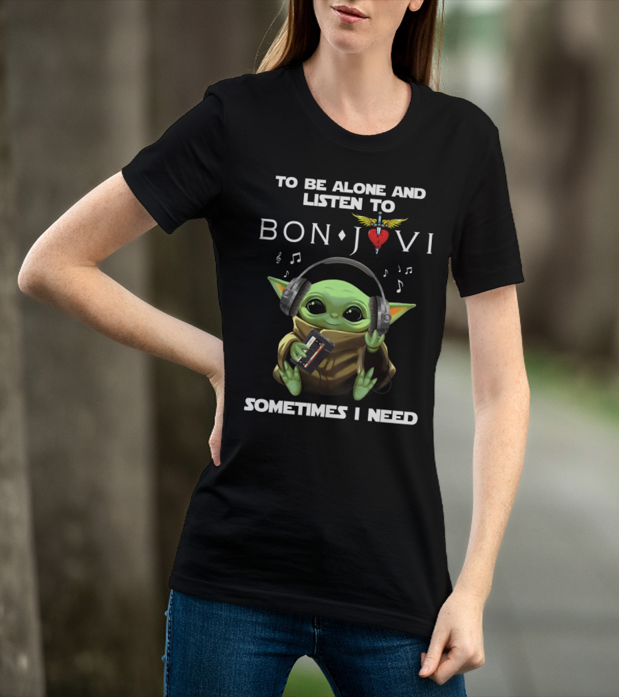 To Be Alone And Listen To Bon Jovi Sometimes I Need T-Shirt