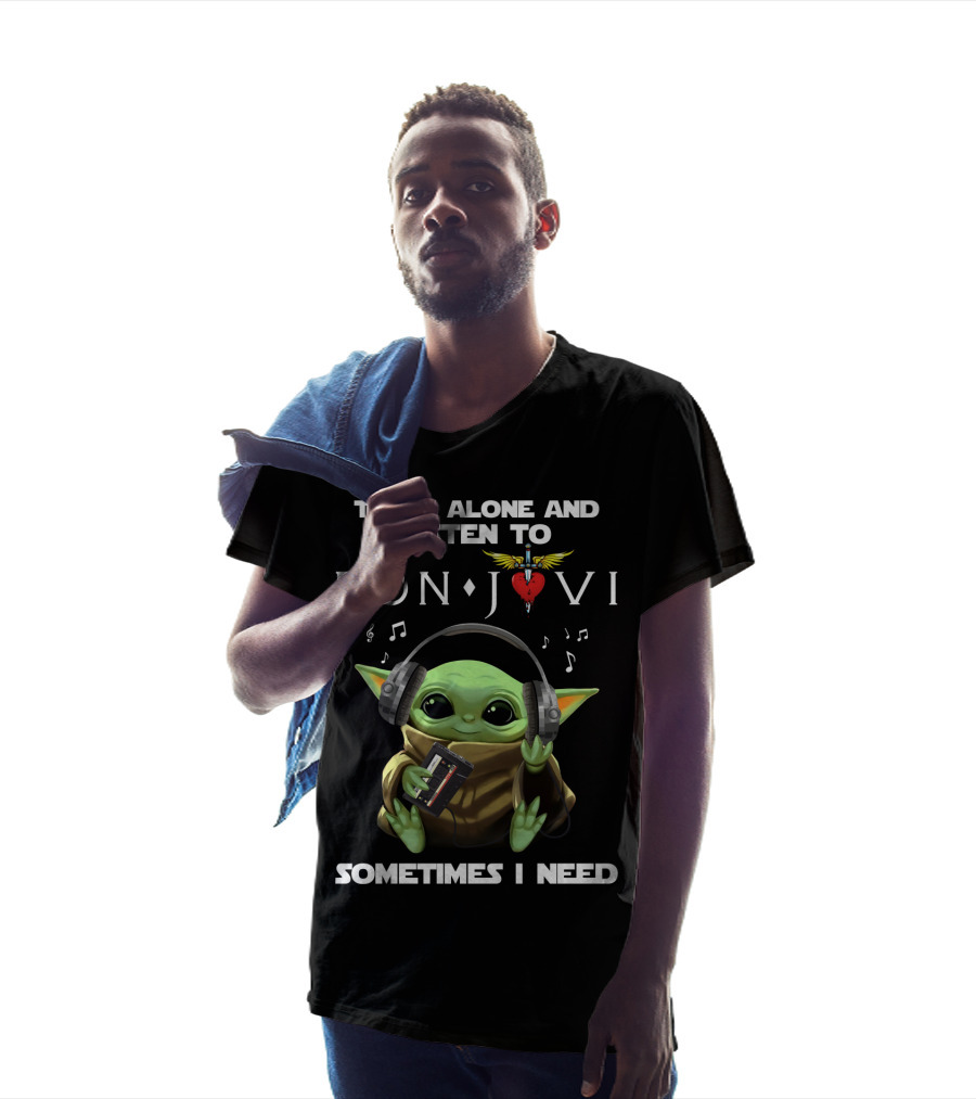 To Be Alone And Listen To Bon Jovi Sometimes I Need T-Shirt