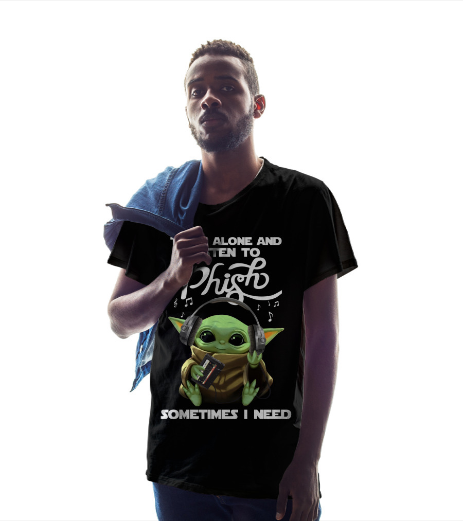 To Be Alone And Listen To Phish Sometimes I Need T-Shirt