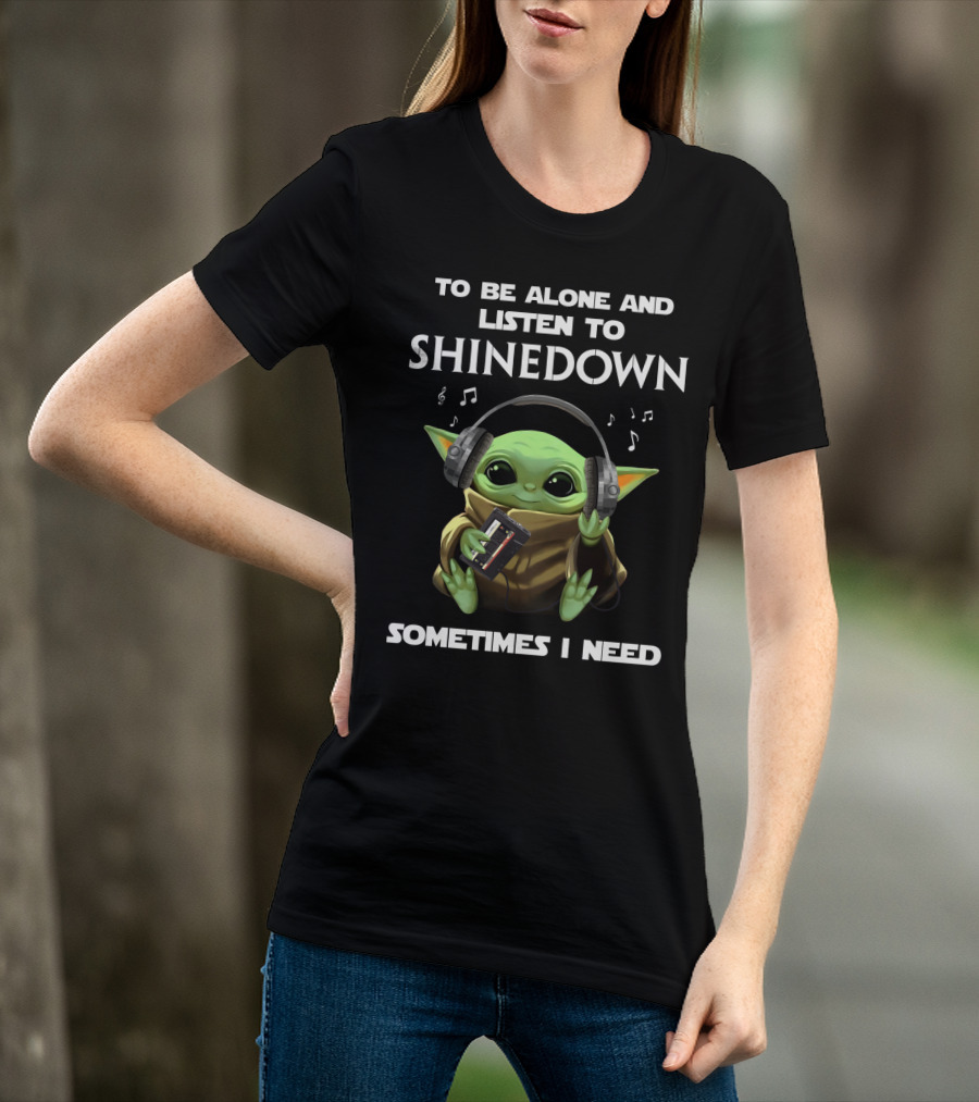 To Be Alone And Listen To Shinedown Sometimes I Need T-Shirt