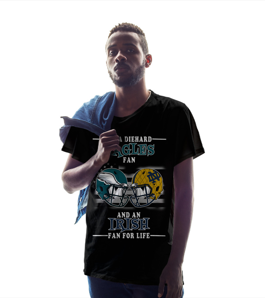 I'm A Diehard Eagles Fan And An Irish Fan For Life T-Shirt