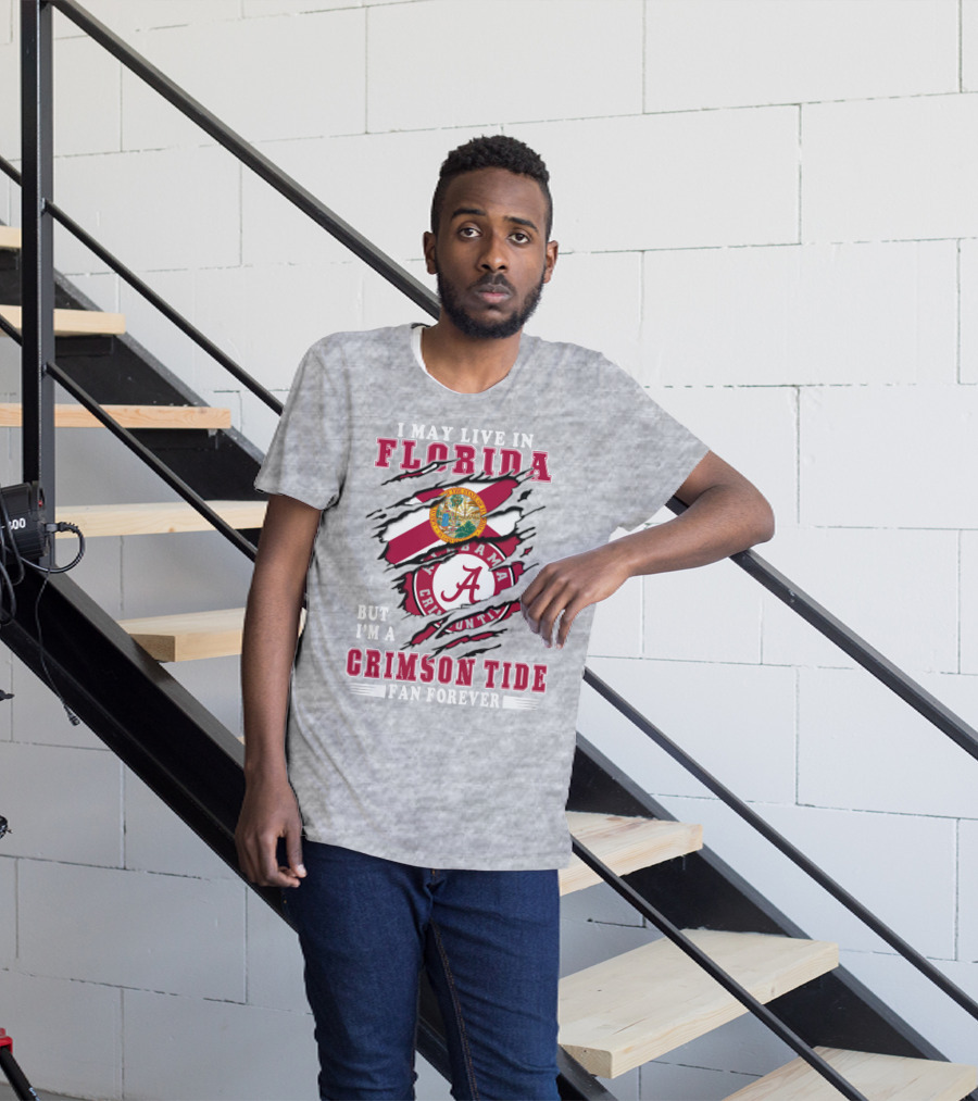 I May Live In Florida But I'm A Alabama Crimson Tide Fan Forever T-Shirt