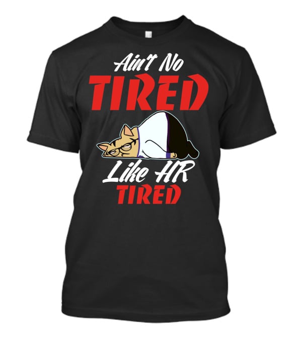 Ain't No Tired Like HR Tired Cat Cartoon Humor T-Shirt