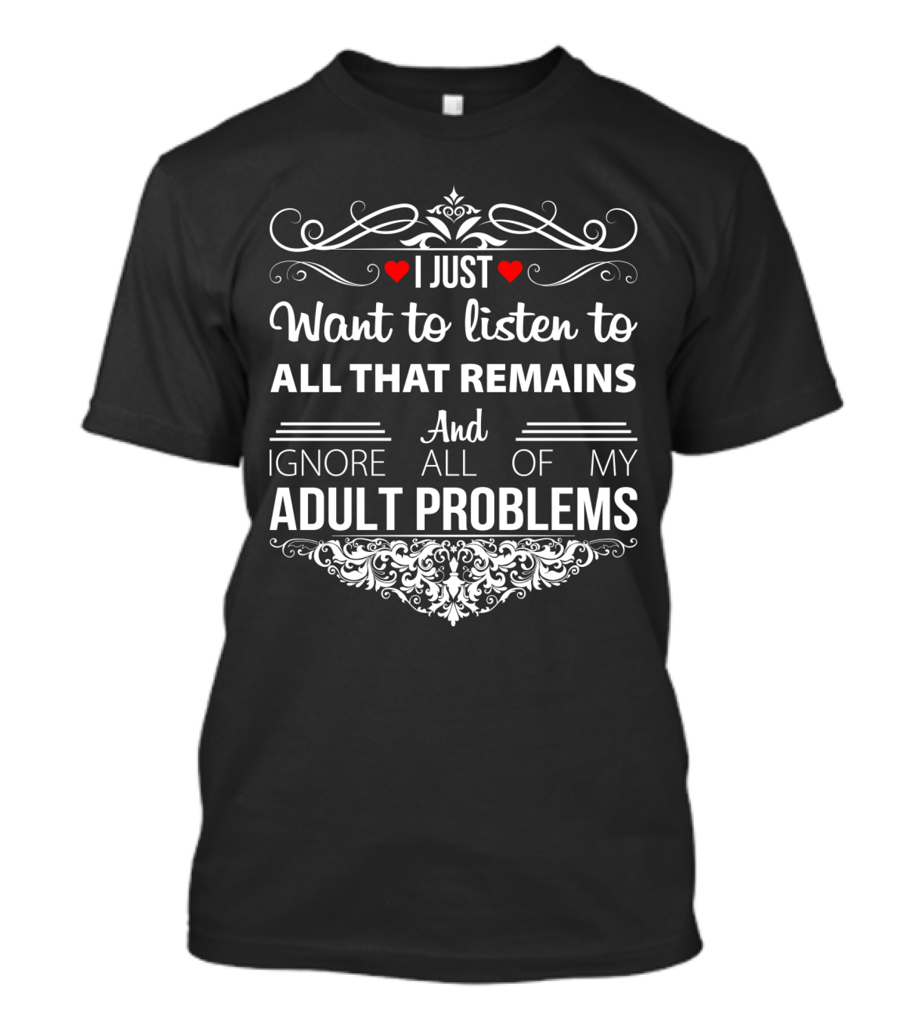 I Just Want To Listen To All That Remains And Ignore All Of My Adult Problems T-Shirt