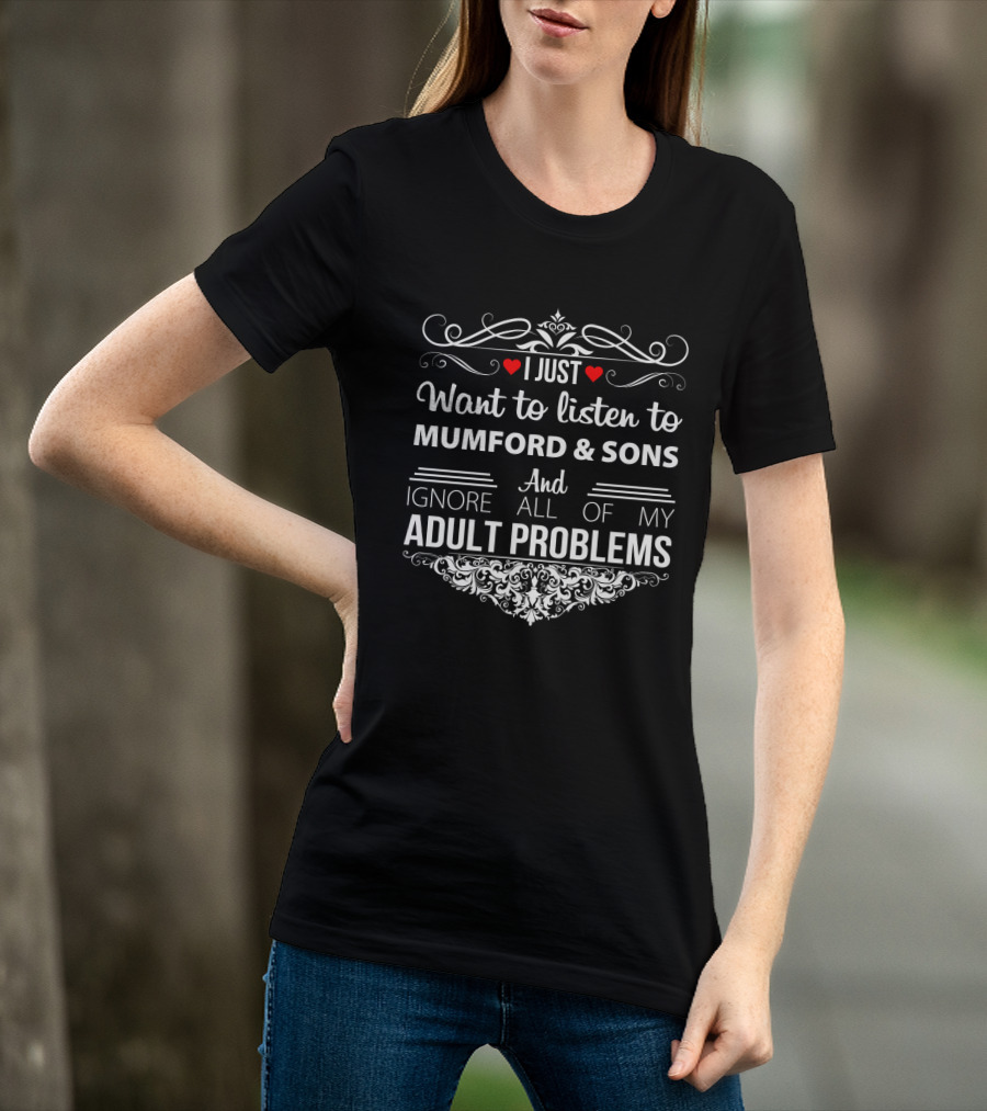 I Just Want To Listen To Mumford & Sons And Ignore All Of My Adult Problems T-Shirt