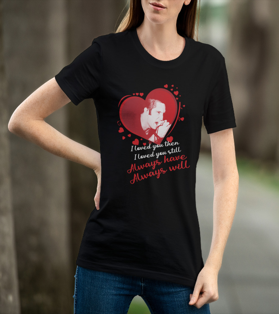 Nine Inch Nails Heart I Loved You Then I Loved You Still Always Have Always Will T-Shirt