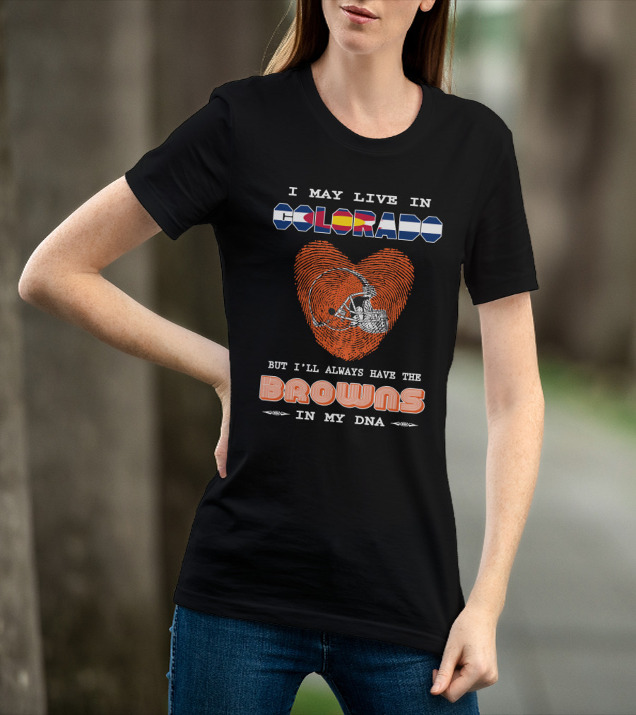 I May Live In Colorado But I'll Always Have The Browns In My DNA T-Shirt