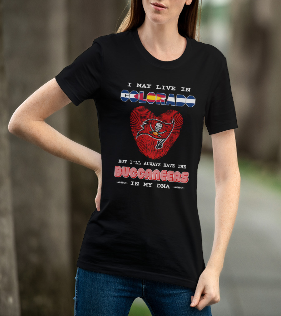I May Live In Colorado But I'll Always Have The Buccaneers In My DNA T-Shirt