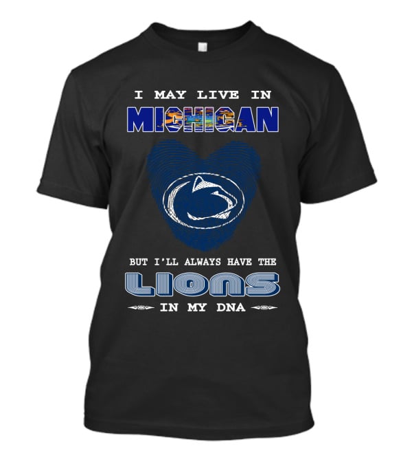 I May Live In Michigan But I'll Always Have The Lions In My DNA T-Shirt