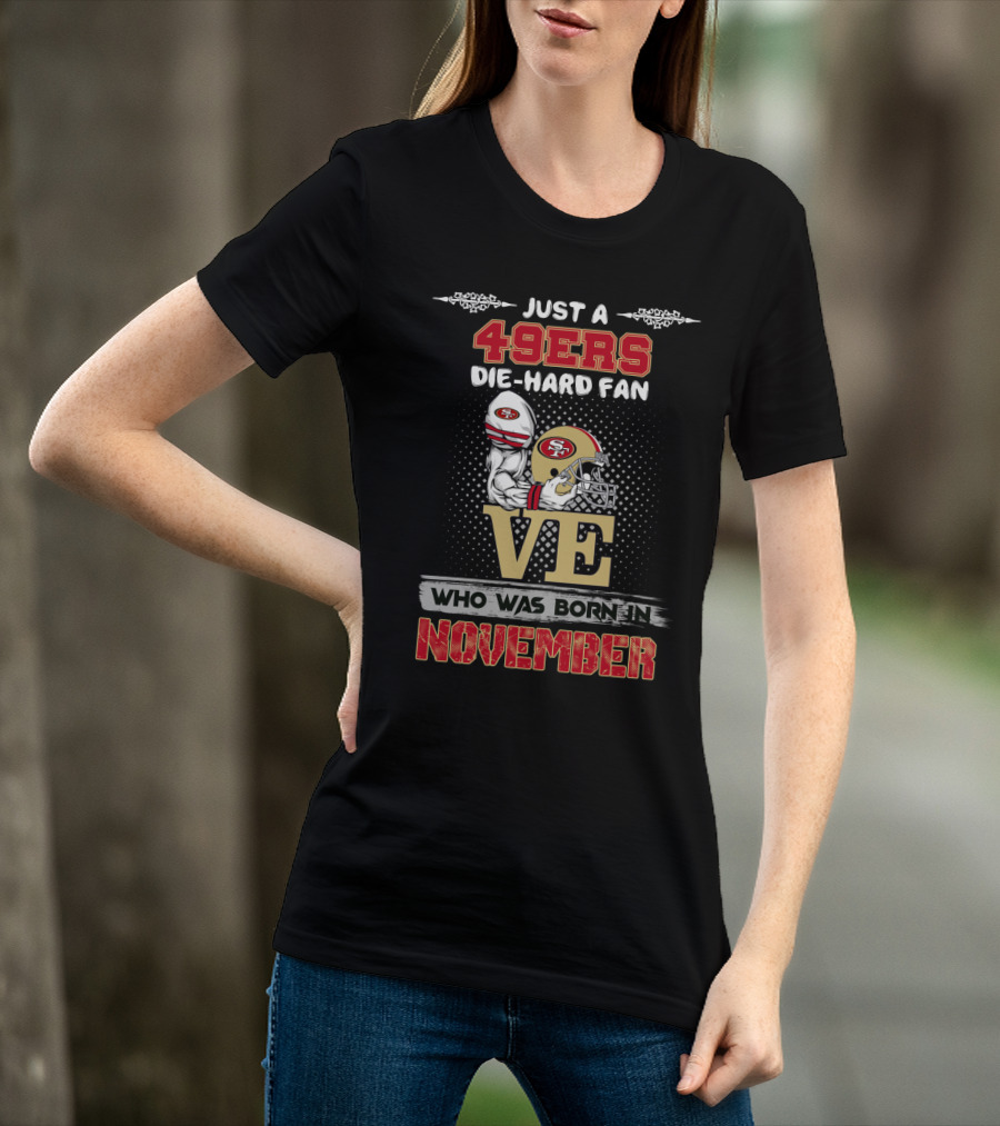 Just A 49ers Die-Hard Fan Who Was Born In November T-Shirt