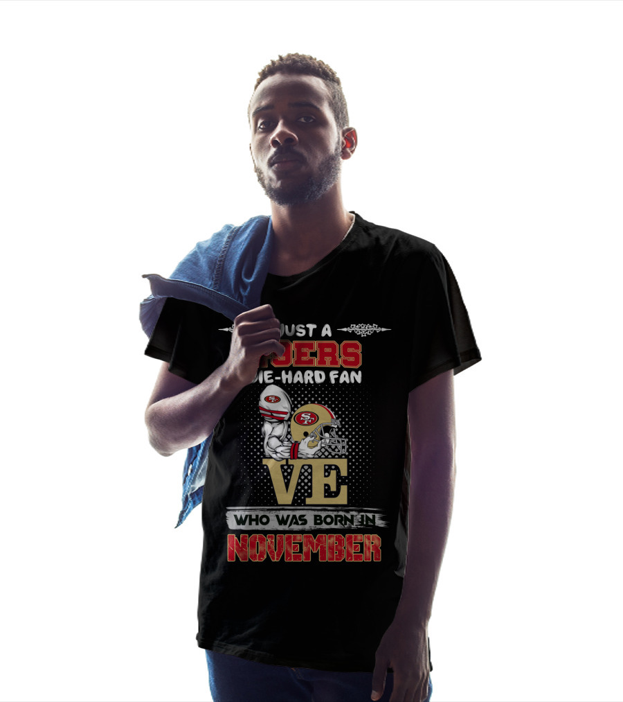 Just A 49ers Die-Hard Fan Who Was Born In November T-Shirt