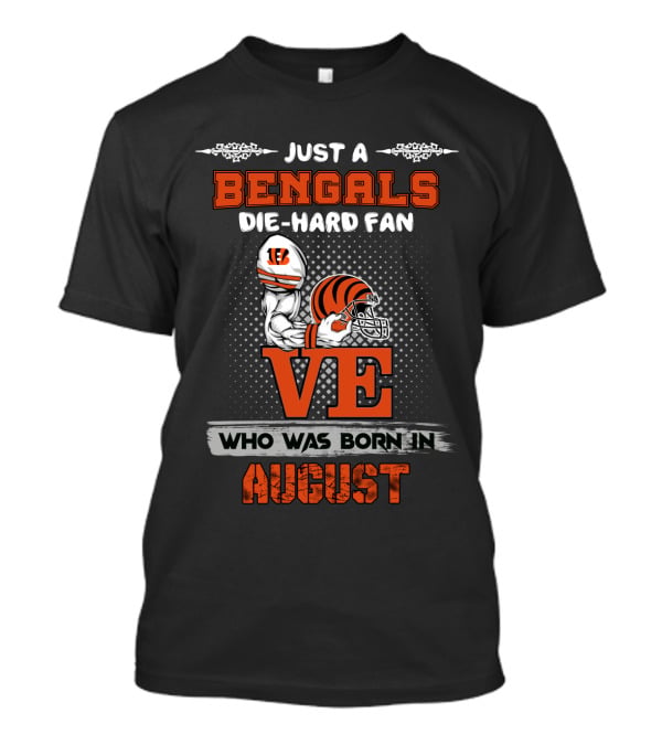 Just A Bengals Die-Hard Fan Who Was Born In August T-Shirt