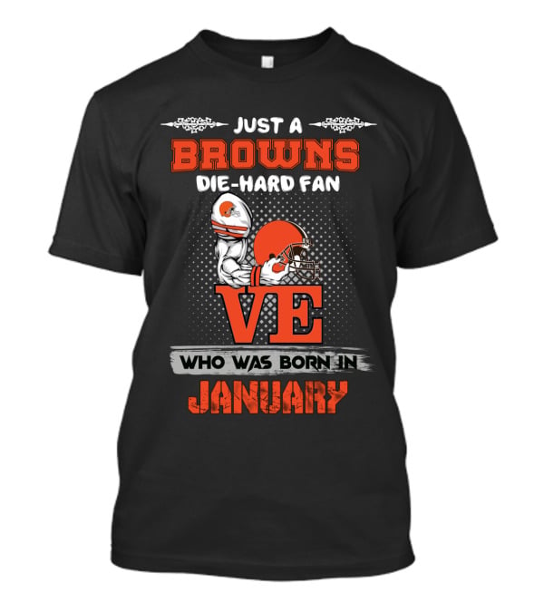 Just A Browns Die-Hard Fan Who Was Born In January T-Shirt