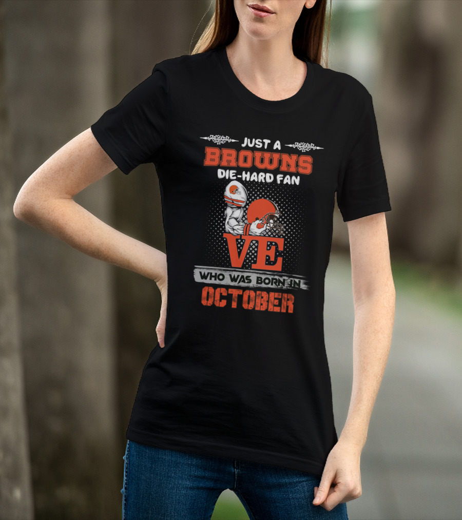 Just A Browns Die-Hard Fan Who Was Born In October T-Shirt