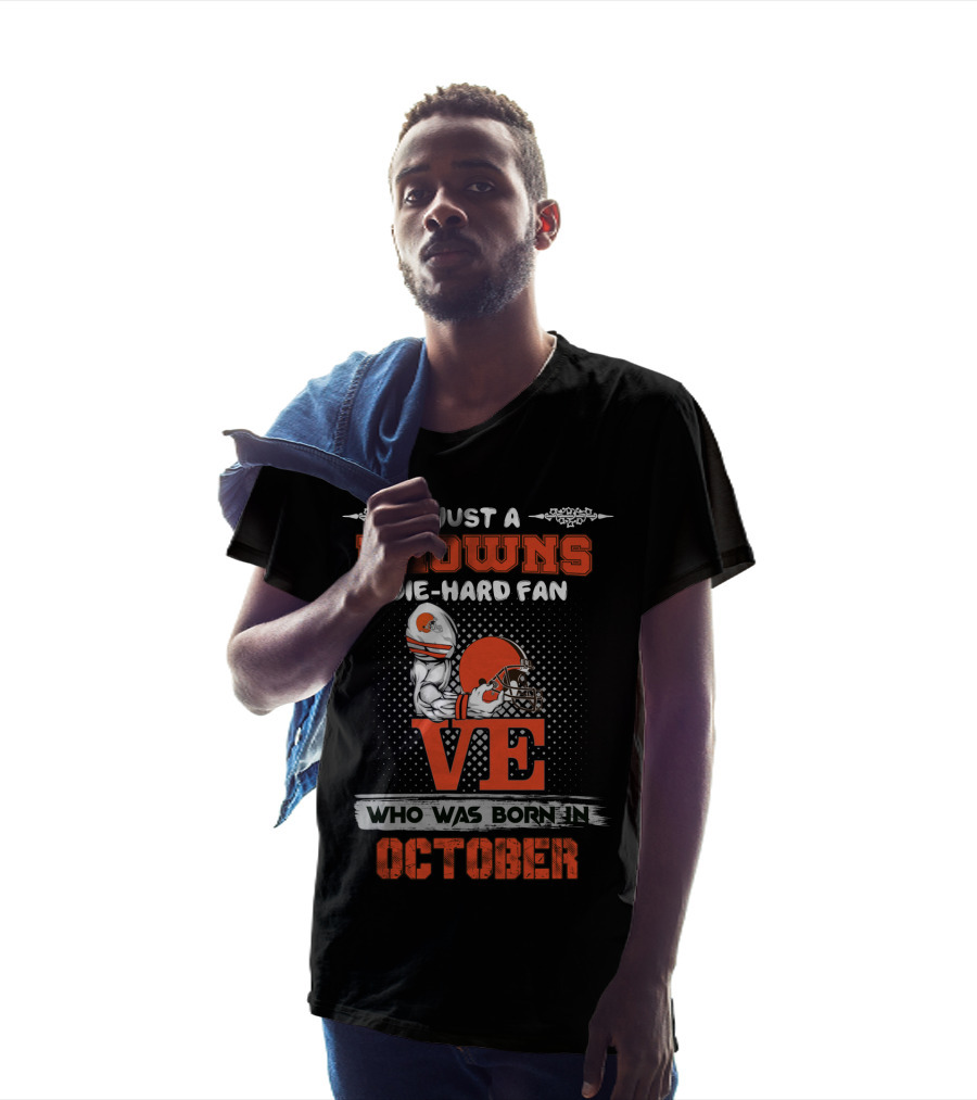 Just A Browns Die-Hard Fan Who Was Born In October T-Shirt