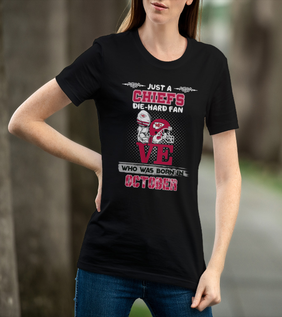 Just A Chiefs Die-Hard Fan Who Was Born In October T-Shirt