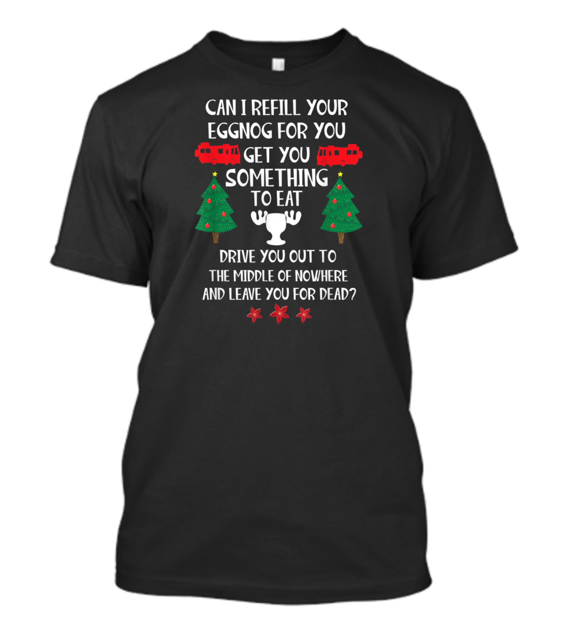 Christmas Vacation Quote Can I Refill Your Eggnog Get You Something To Eat Middle Of Nowhere T-Shirt