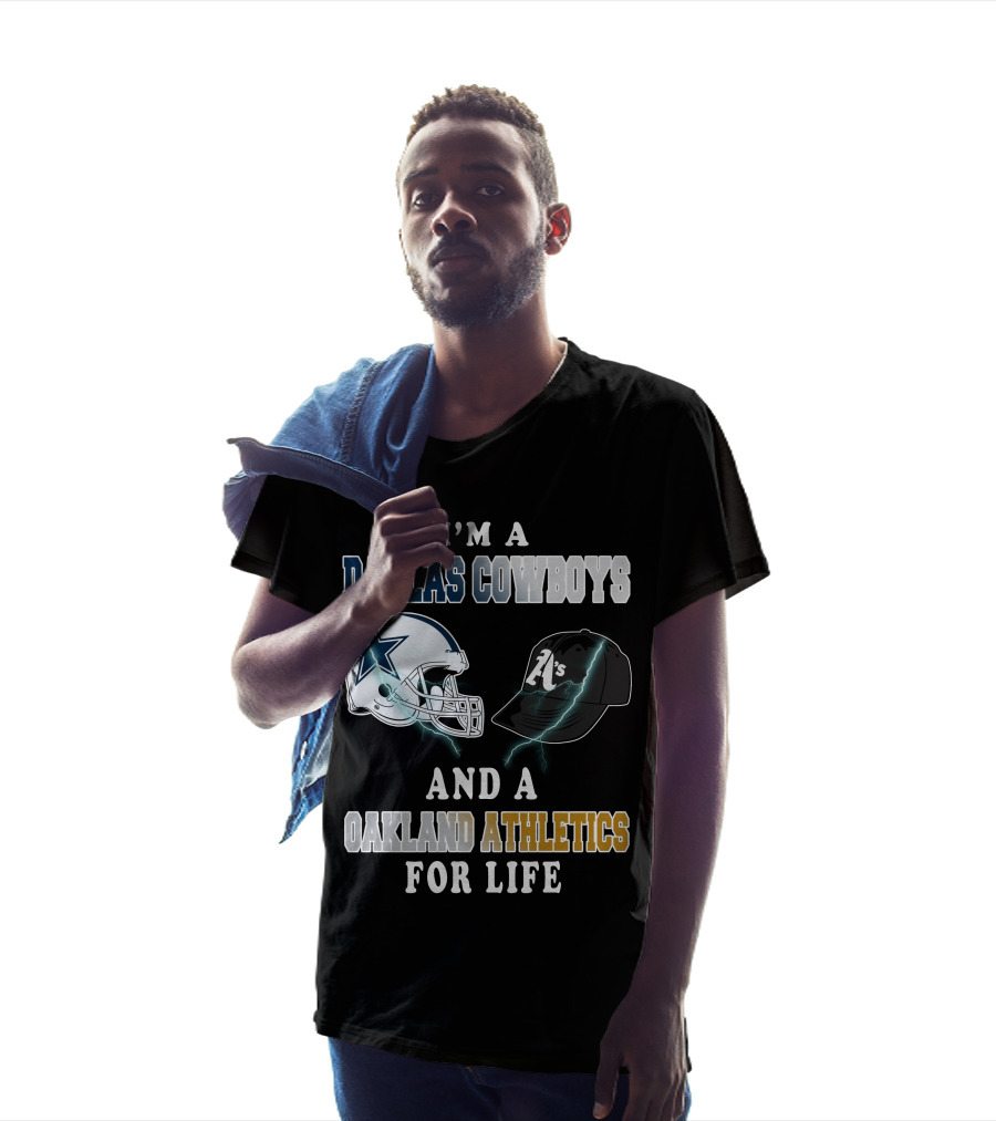 I'm A Dallas Cowboys And A Oakland Athletics For Life T-Shirt