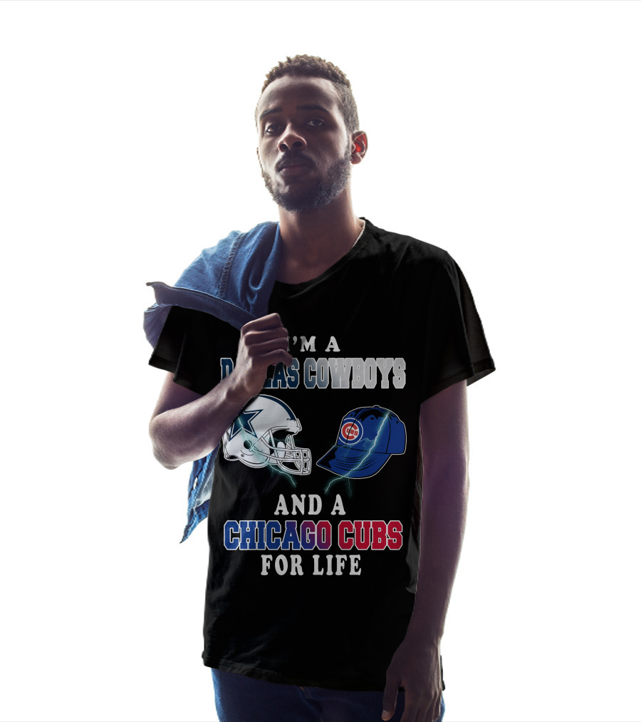 I'm A Dallas Cowboys And A Chicago Cubs For Life T-Shirt