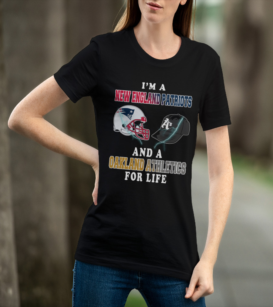 I'm A New England Patriots And A Oakland Athletics For Life T-Shirt