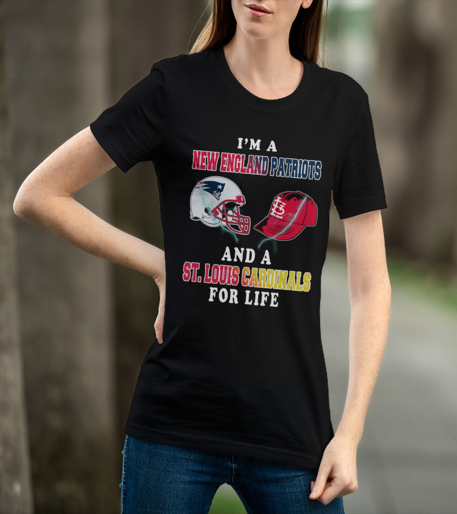 I'm A New England Patriots And A St. Louis Cardinals For Life T-Shirt