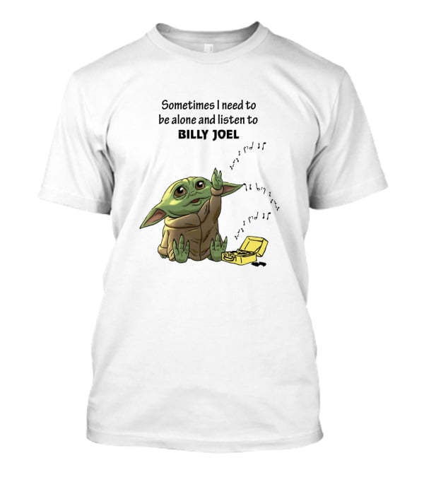 Sometimes I Need To Be Alone And Listen To Billy Joel Baby Yoda T-Shirt