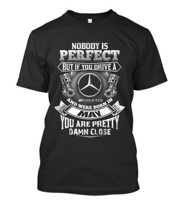 Nobody Is Perfect But If You Drive A Mercedes-Benz Amg And Were Born In May You Are Pretty Damn Close T-Shirt