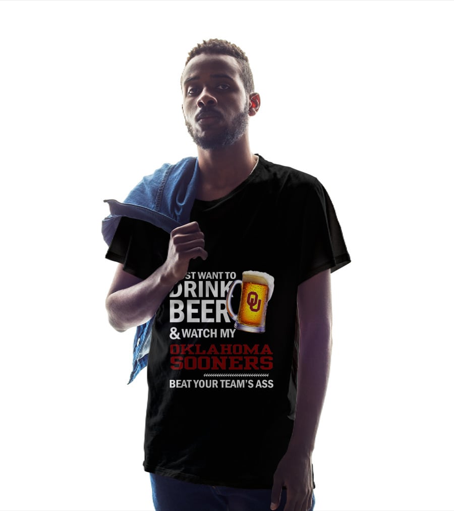 I Just Want To Drink Beer And Watch My Oklahoma Sooners Beat Your Team's Ass T-Shirt