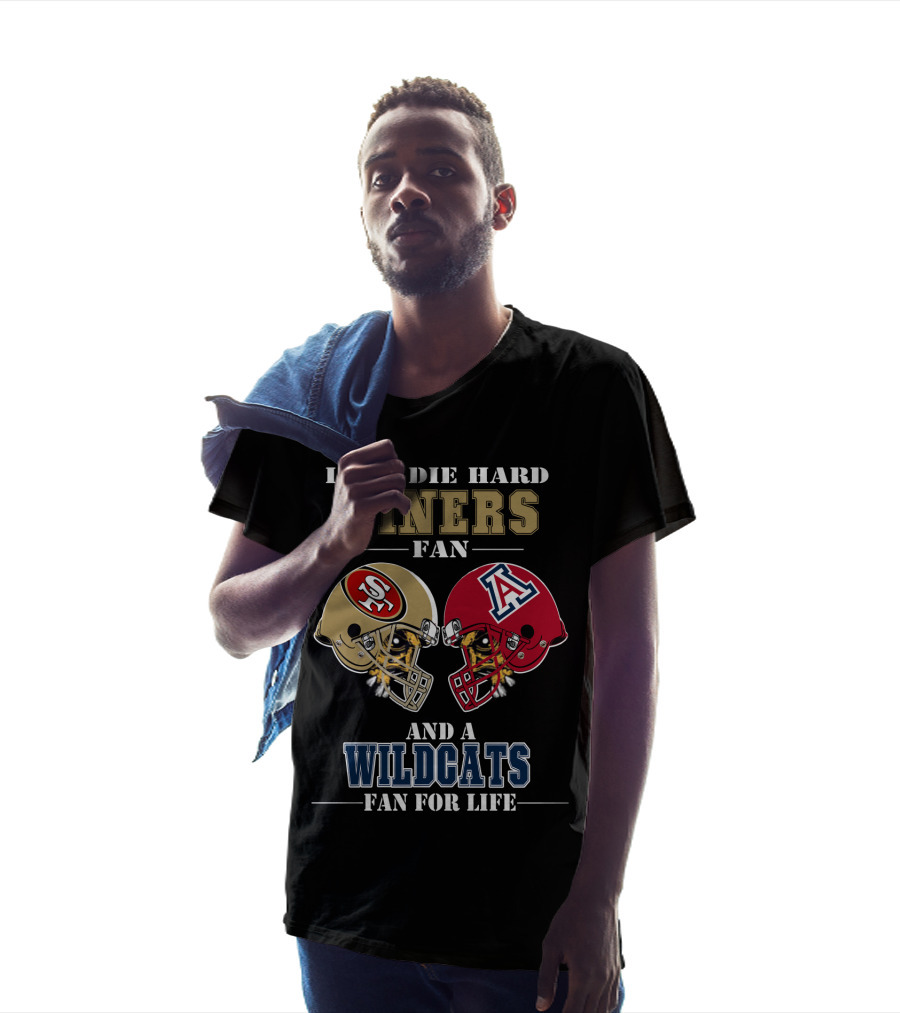 I'm A Die Hard Niners Fan And A Wildcats Fan For Life T-Shirt