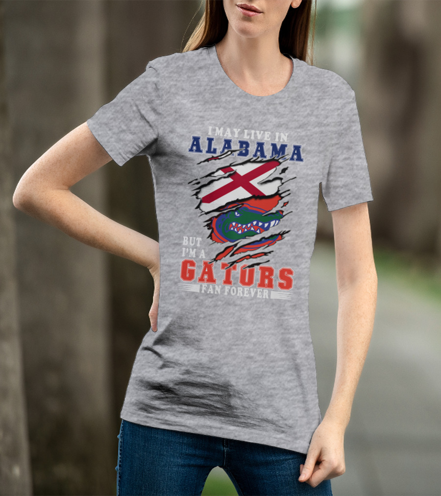 I May Live In Alabama But I'm A Gators Fan Forever T-Shirt