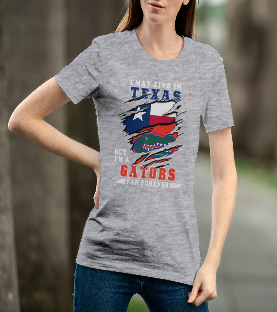 I May Live In Texas But I'm A Gators Fan Forever T-Shirt