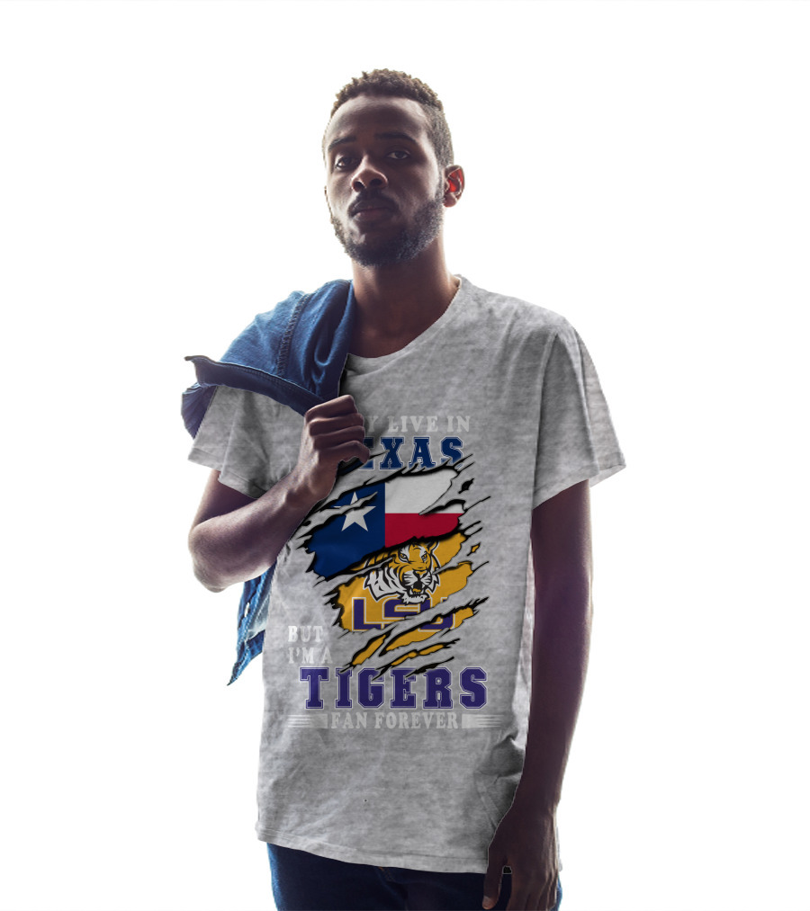 I May Live In Texas But I'm A LSU Tigers Fan Forever T-Shirt