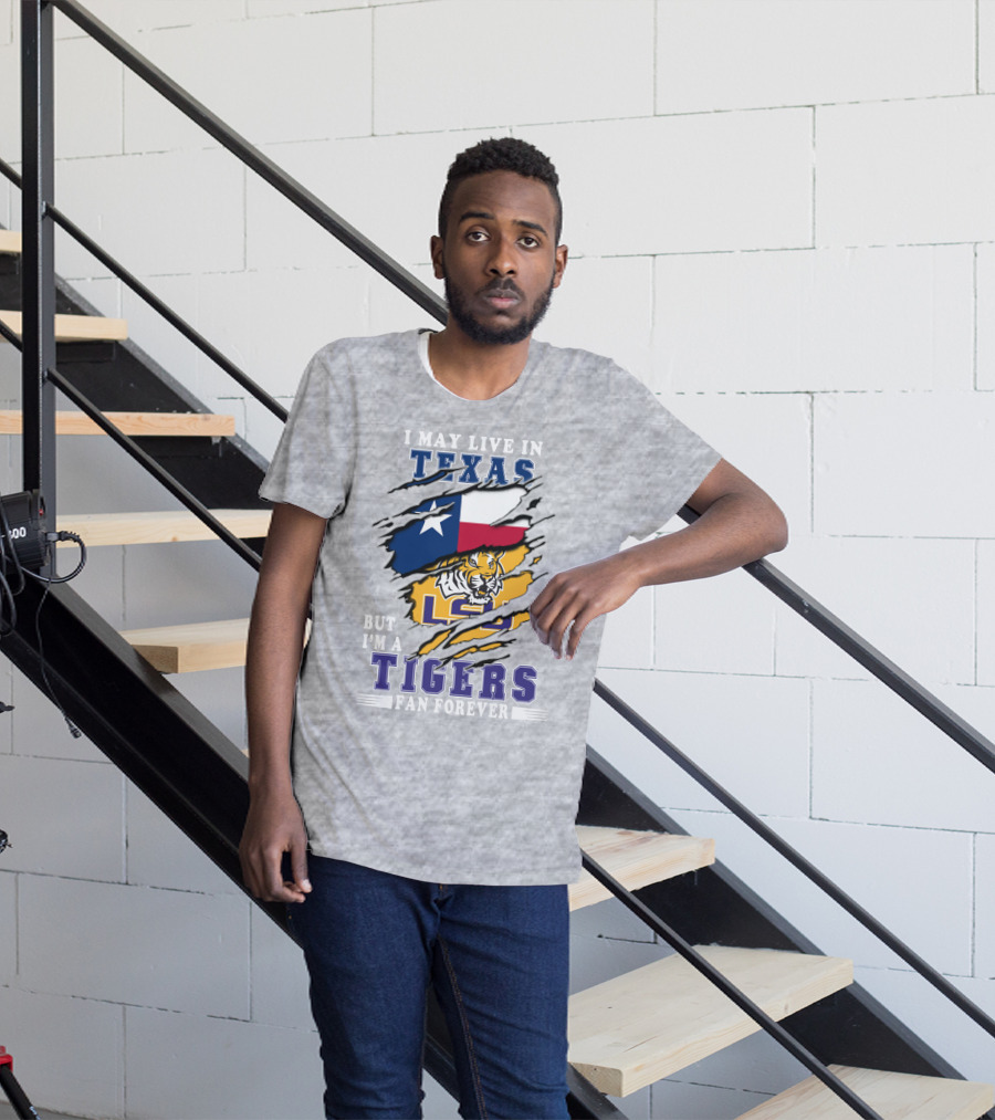 I May Live In Texas But I'm A LSU Tigers Fan Forever T-Shirt