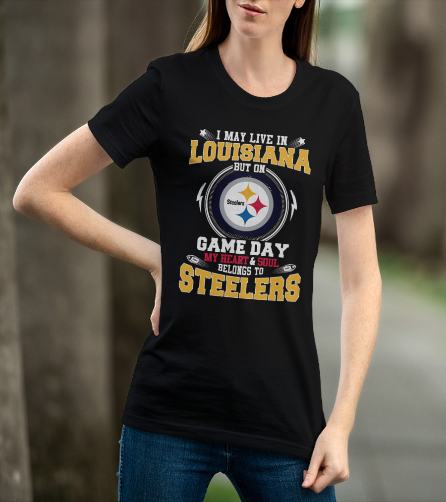 I May Live In Louisiana But On Game Day My Heart & Soul Belongs To Steelers T-Shirt