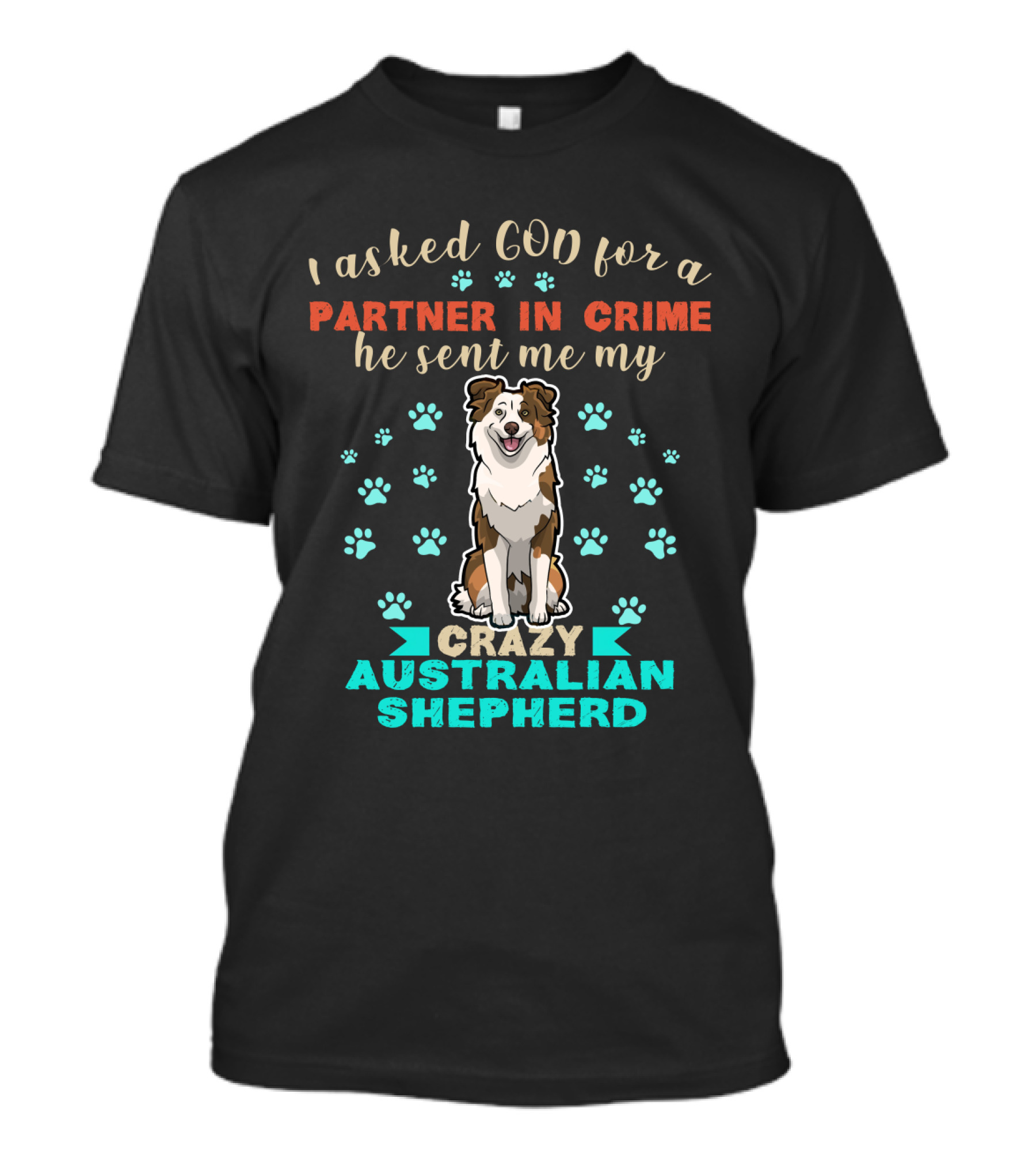 I Asked God For A Partner In Crime Sent Me Crazy Australian Shepherd T-Shirt