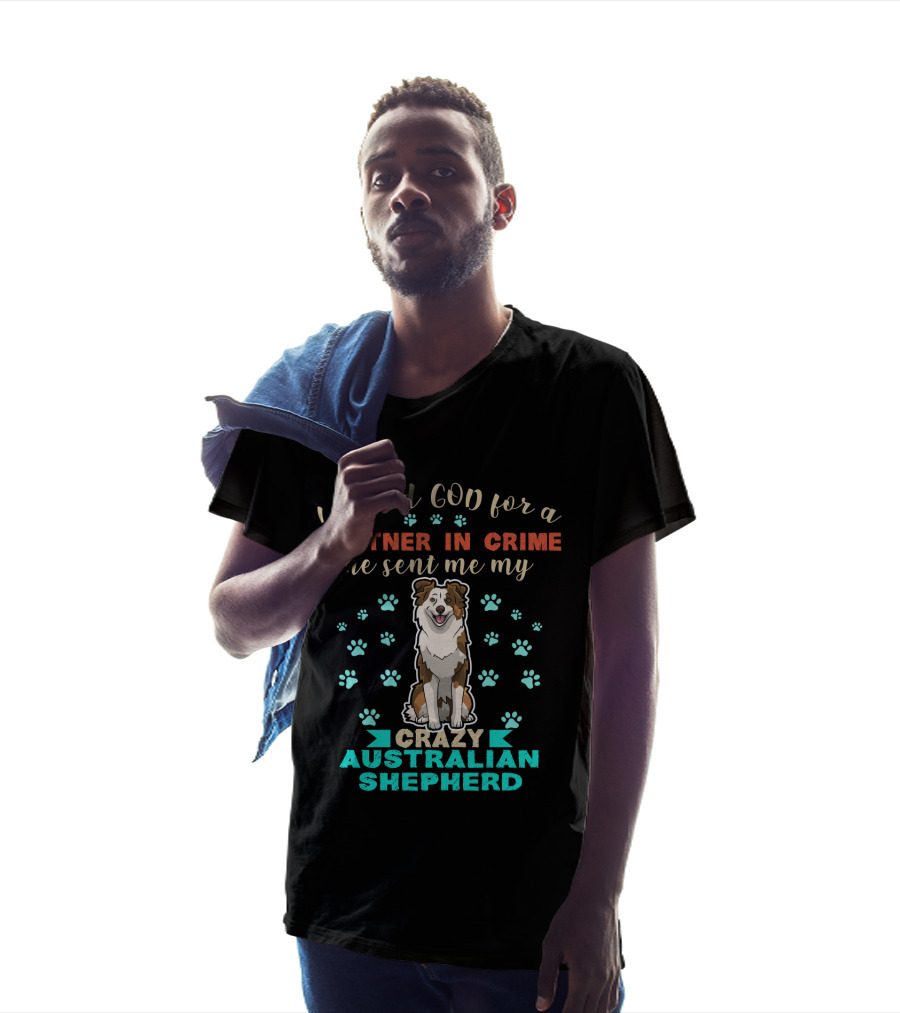 I Asked God For A Partner In Crime Sent Me Crazy Australian Shepherd T-Shirt
