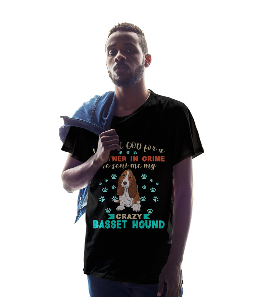 I Asked God For A Partner In Crime He Sent Me My Crazy Basset Hound T-Shirt