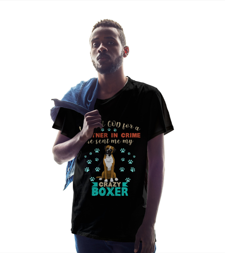 I Asked God For A Partner In Crime He Sent Me My Crazy Boxer T-Shirt