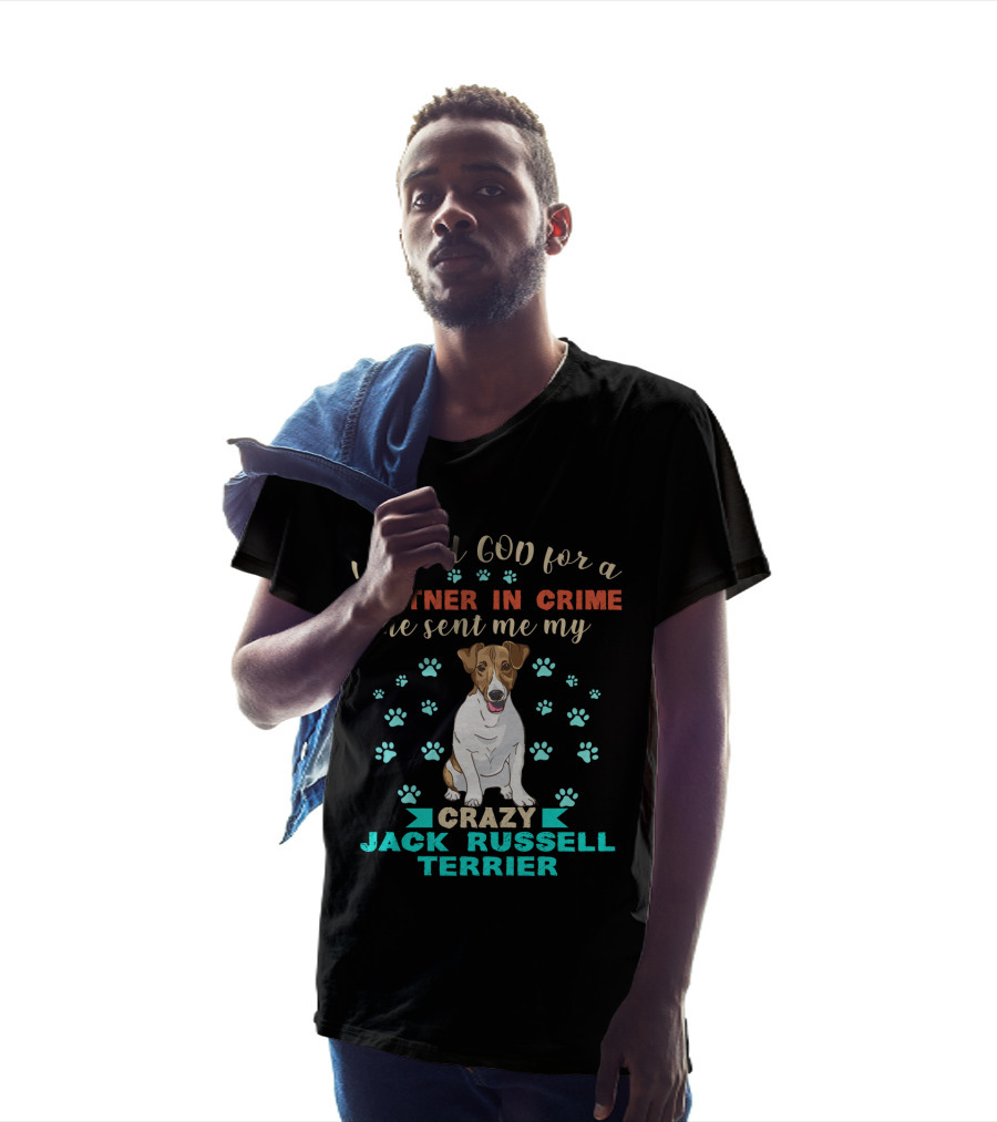 I Asked God For A Partner In Crime He Sent Me My Crazy Jack Russell Terrier T-Shirt