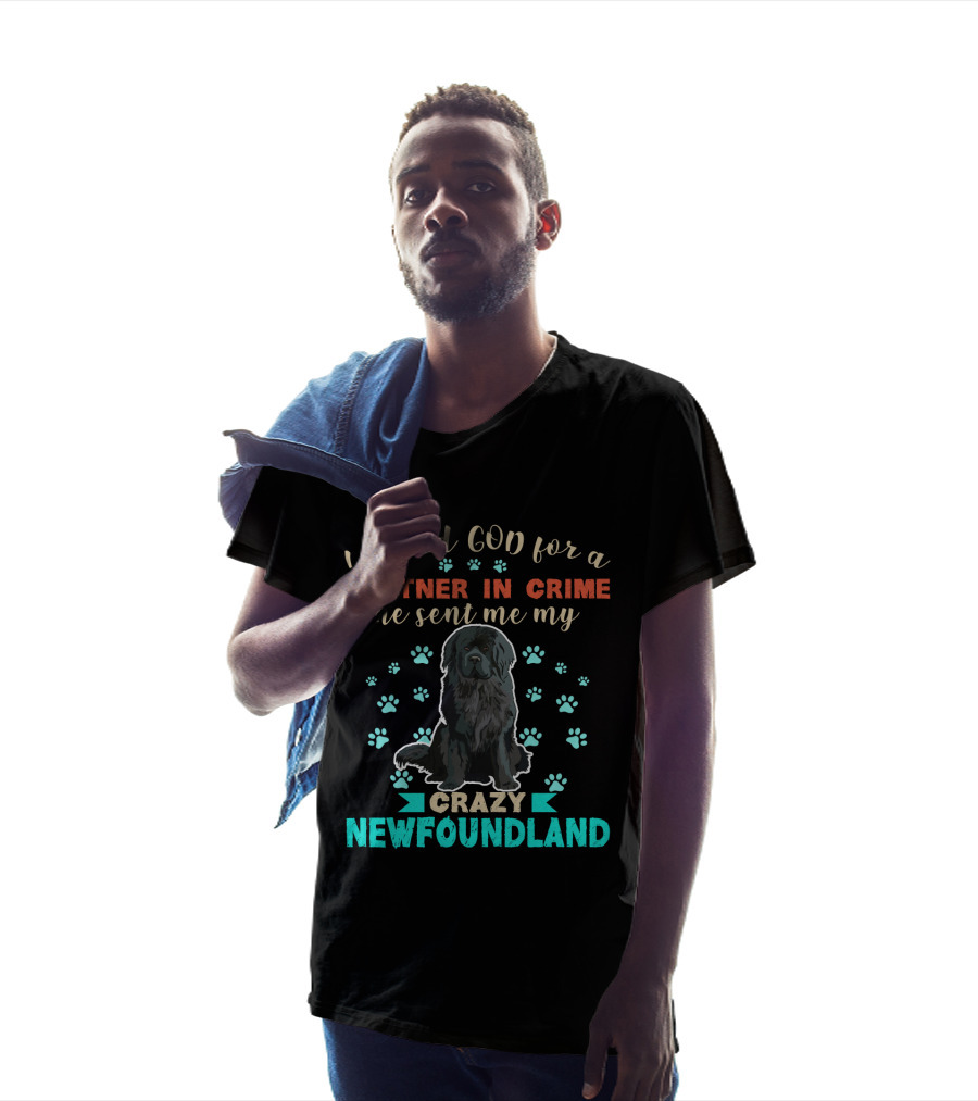 I Asked God For A Partner In Crime He Sent Me My Crazy Newfoundland T-Shirt