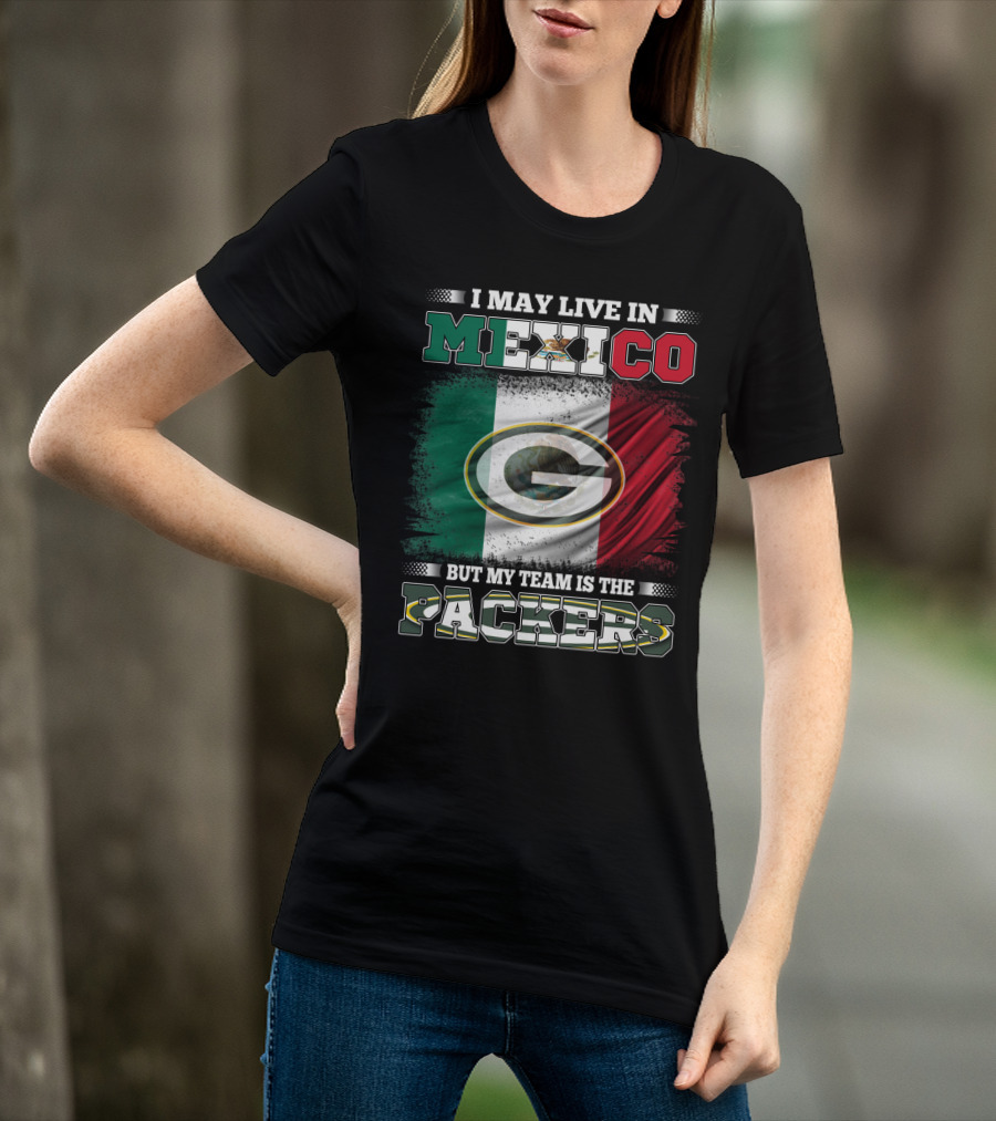 I May Live In Mexico But My Team Is The Packers Mexican Flag Packers T-Shirt